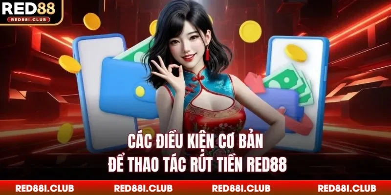 Các điều kiện cơ bản để thao tác rút tiền Red88