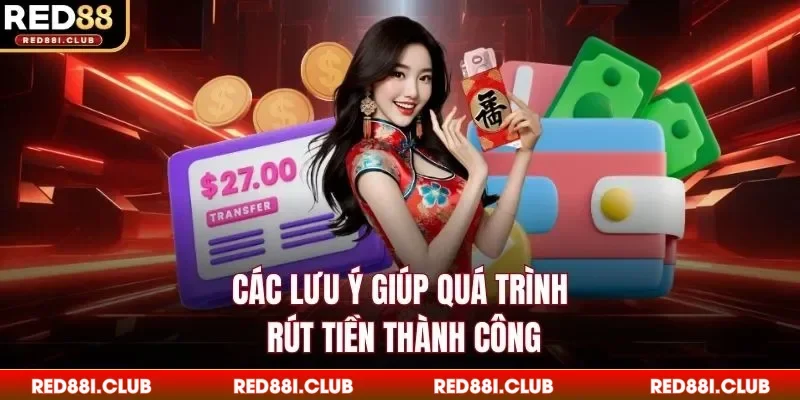 Các lưu ý giúp quá trình rút tiền thành công