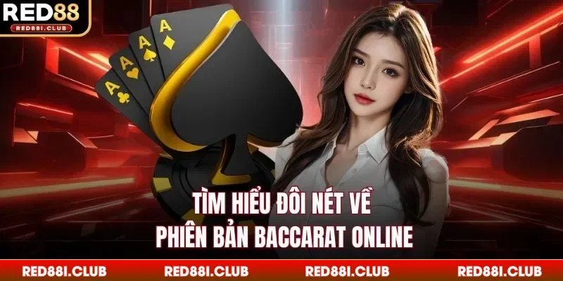 Tìm hiểu đôi nét về phiên bản Baccarat online