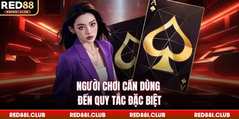 Người chơi cần dùng đến quy tắc đặc biệt