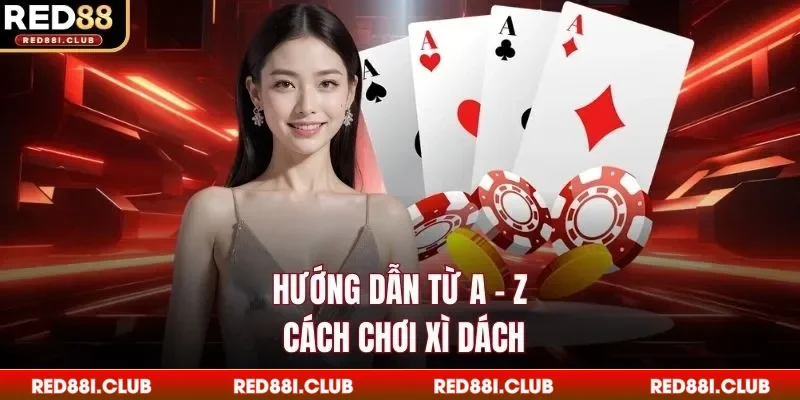 Hướng dẫn từ A - Z cách chơi xì dách