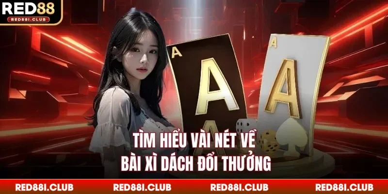 Tìm hiểu vài nét về bài xì dách đổi thưởng