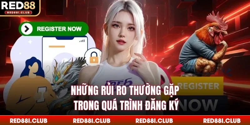 Những rủi ro thường gặp trong quá trình đăng ký