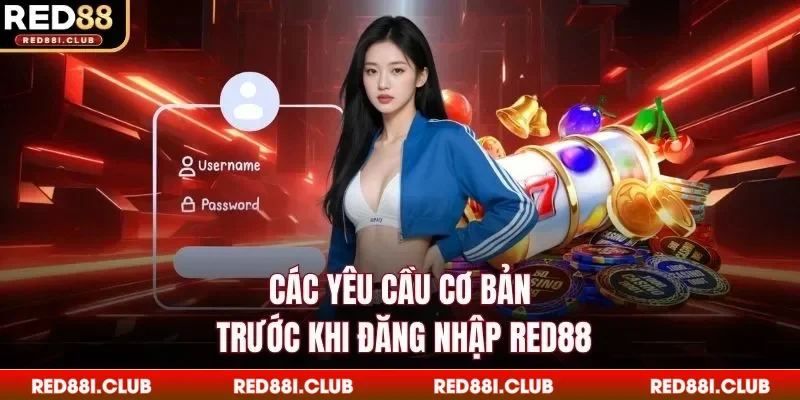 Các yêu cầu cơ bản trước khi đăng nhập Red88