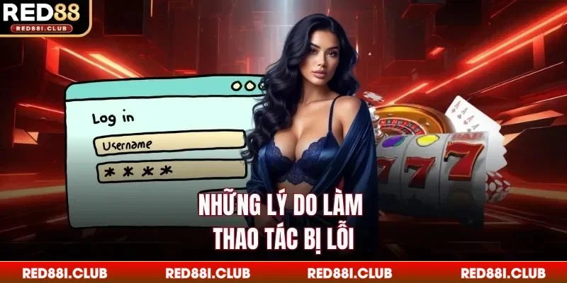 Những lý do làm thao tác bị lỗi