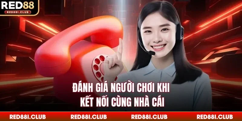 Đánh giá người chơi khi kết nối cùng nhà cái