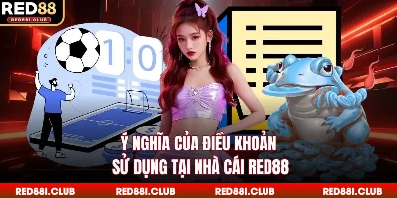 Ý nghĩa của điều khoản sử dụng tại nhà cái Red88