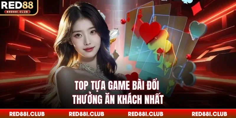 Top tựa game bài đổi thưởng ăn khách nhất