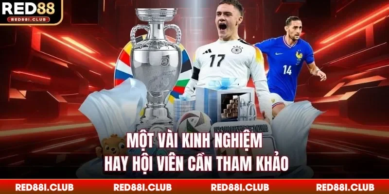 Một vài kinh nghiệm hay hội viên cần tham khảo