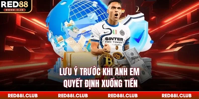 Lưu ý trước khi anh em quyết định xuống tiền