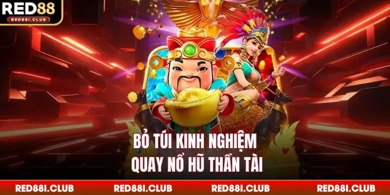 Bỏ túi kinh nghiệm quay nổ hũ Thần Tài