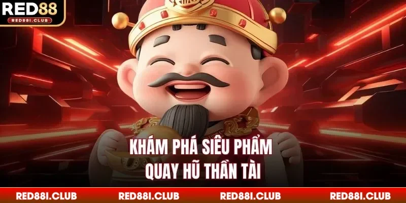 Khám phá siêu phẩm quay hũ Thần Tài