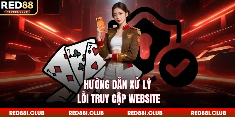 Hướng dẫn xử lý lỗi truy cập website