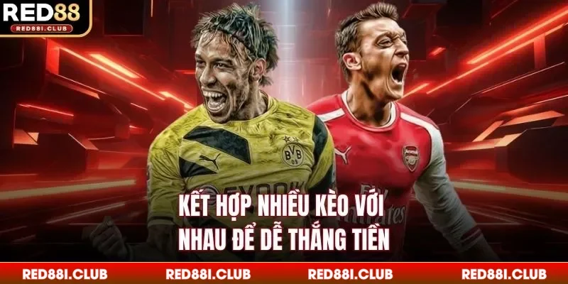 Kết hợp nhiều kèo với nhau để dễ thắng tiền