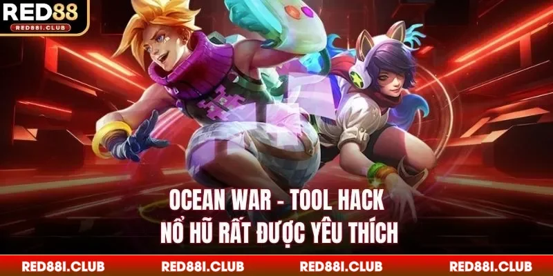 Ocean War - Tool hack nổ hũ rất được yêu thích